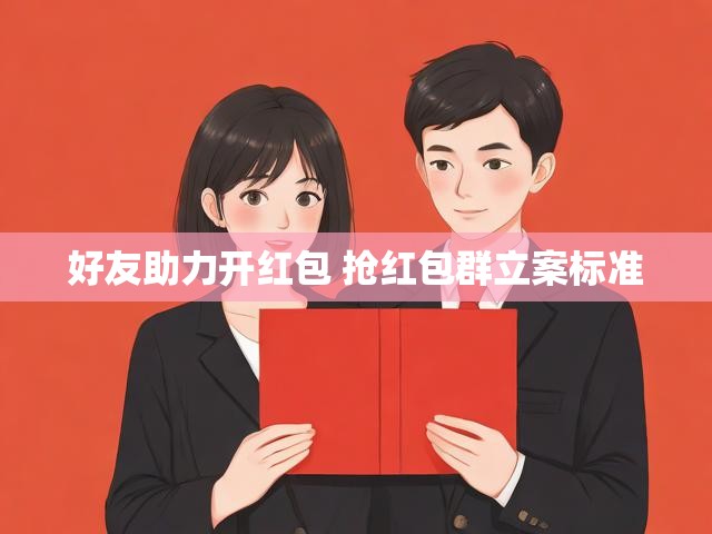 好友助力开红包 抢红包群立案标准