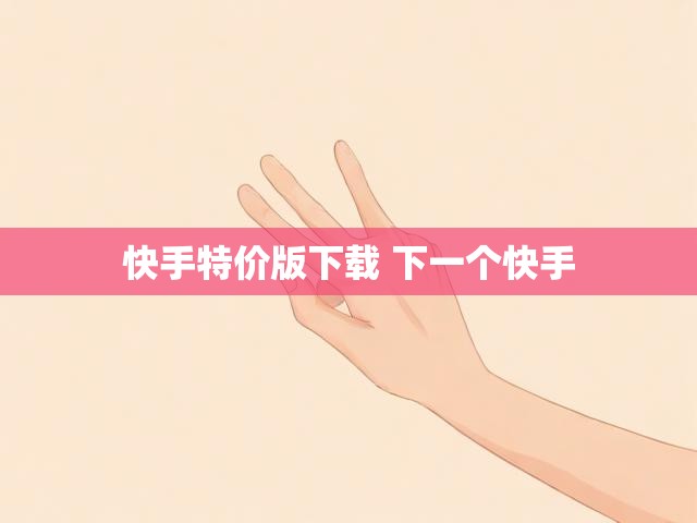 快手特价版下载 下一个快手