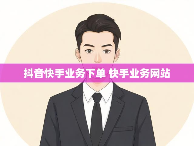 抖音快手业务下单 快手业务网站