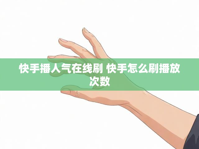 快手播人气在线刷 快手怎么刷播放次数