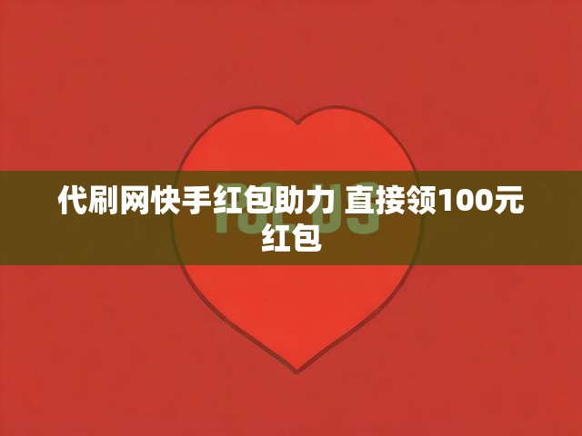 代刷网快手红包助力 直接领100元红包