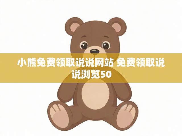 小熊免费领取说说网站 免费领取说说浏览50