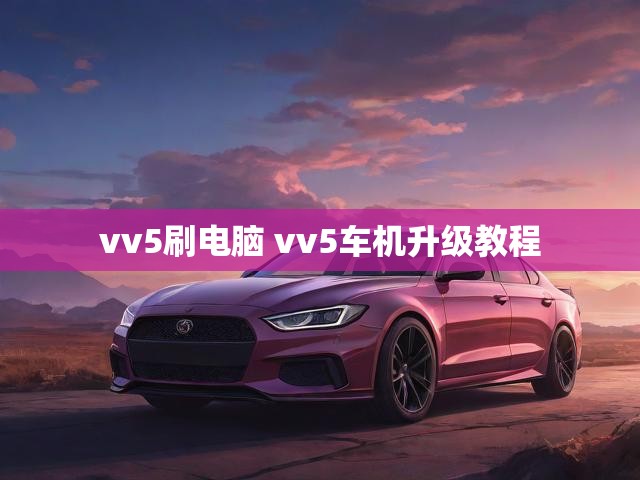 vv5刷电脑 vv5车机升级教程