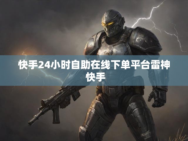 快手24小时自助在线下单平台雷神 快手