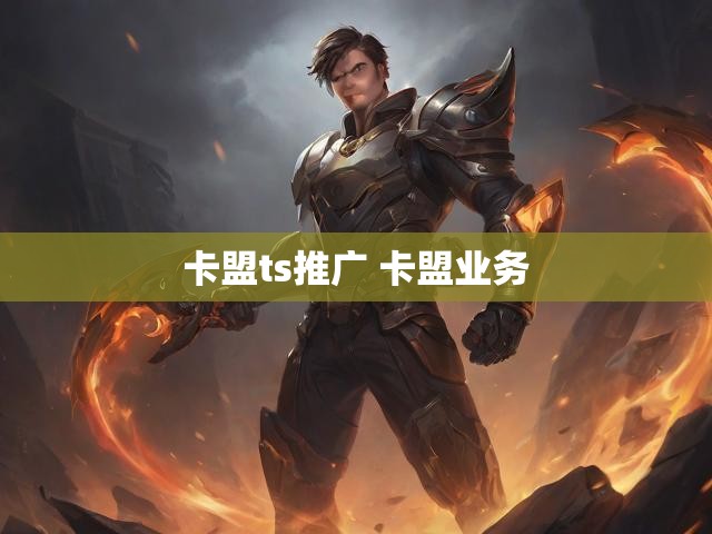 卡盟ts推广 卡盟业务