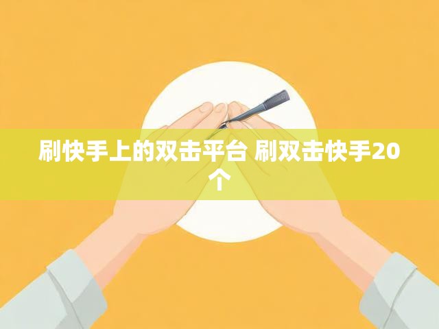 刷快手上的双击平台 刷双击快手20个
