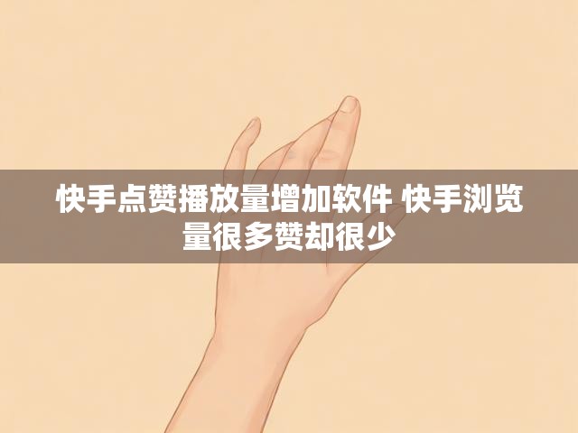 快手点赞播放量增加软件 快手浏览量很多赞却很少