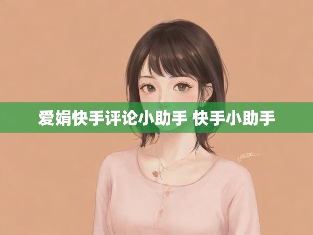 爱娟快手评论小助手 快手小助手