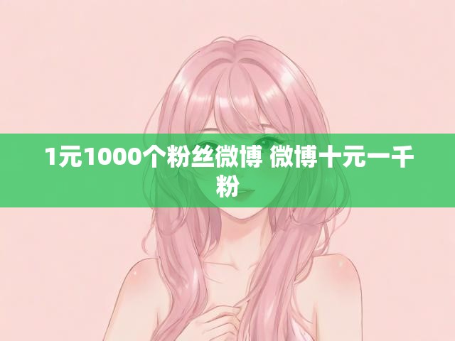 1元1000个粉丝微博 微博十元一千粉