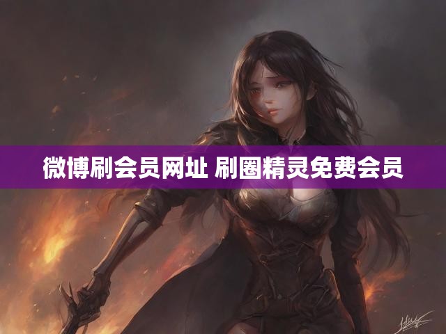 微博刷会员网址 刷圈精灵免费会员