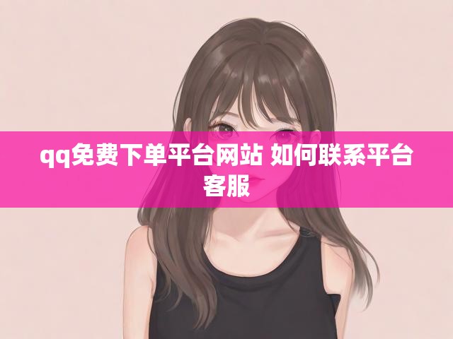 qq免费下单平台网站 如何联系平台客服