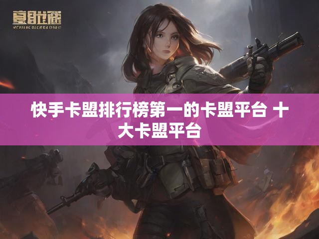 快手卡盟排行榜第一的卡盟平台 十大卡盟平台
