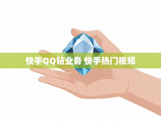 快手QQ钻业务 快手热门视频
