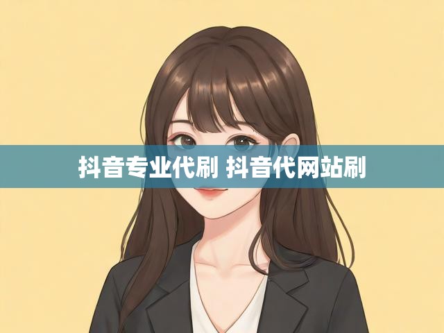 抖音专业代刷 抖音代网站刷