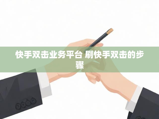 快手双击业务平台 刷快手双击的步骤