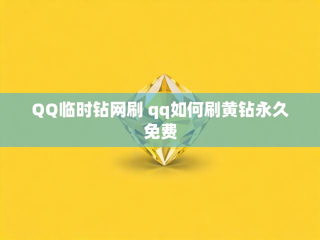 QQ临时钻网刷 qq如何刷黄钻永久免费
