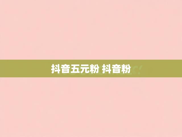 抖音五元粉 抖音粉