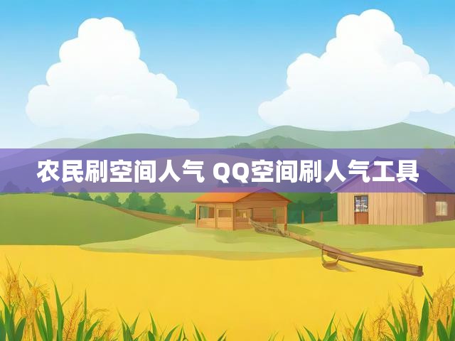 农民刷空间人气 QQ空间刷人气工具