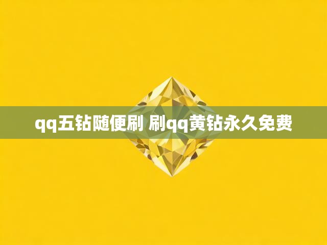qq五钻随便刷 刷qq黄钻永久免费