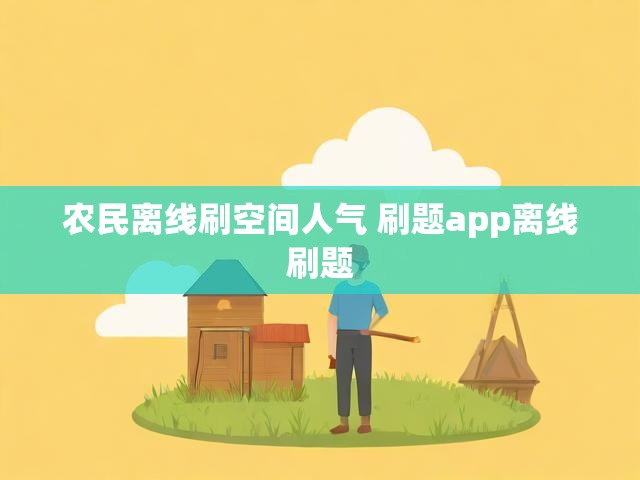 农民离线刷空间人气 刷题app离线刷题