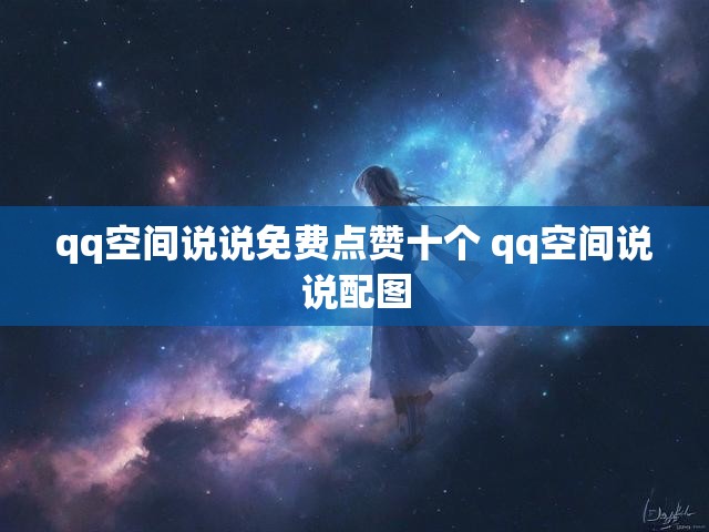 qq空间说说免费点赞十个 qq空间说说配图