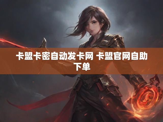 卡盟卡密自动发卡网 卡盟官网自助下单