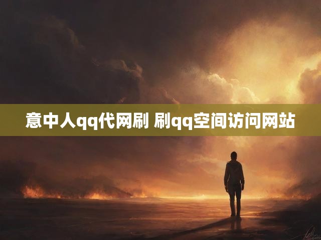 意中人qq代网刷 刷qq空间访问网站