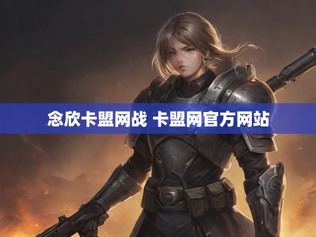 念欣卡盟网战 卡盟网官方网站