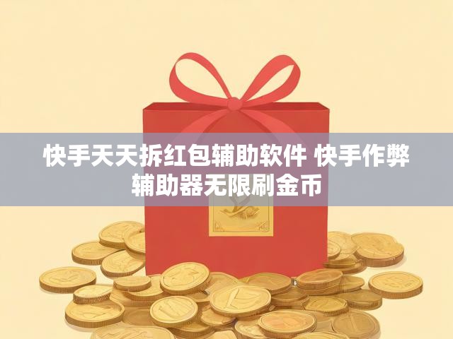 快手天天拆红包辅助软件 快手作弊辅助器无限刷金币