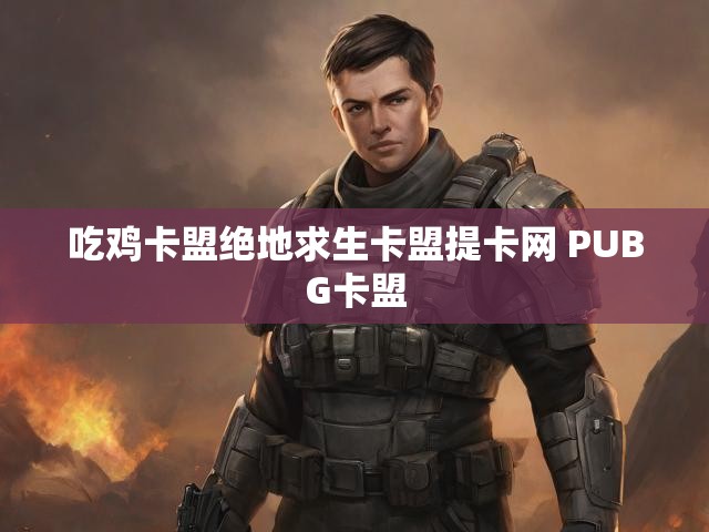 吃鸡卡盟绝地求生卡盟提卡网 PUBG卡盟