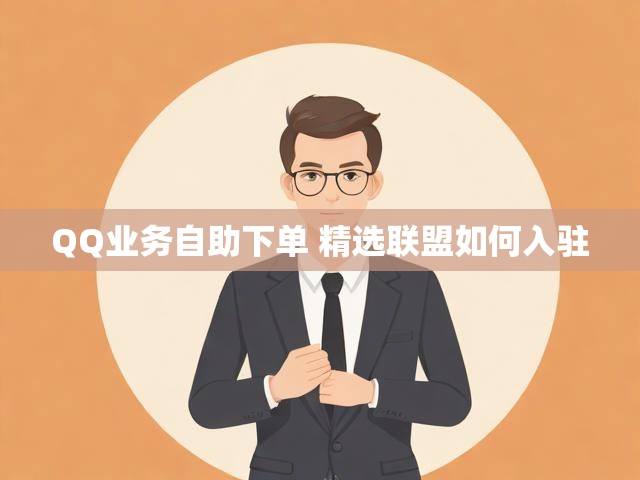 QQ业务自助下单 精选联盟如何入驻