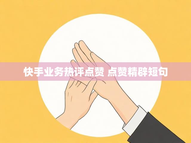快手业务热评点赞 点赞精辟短句