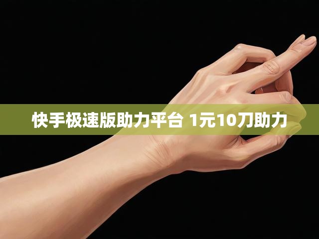 快手极速版助力平台 1元10刀助力