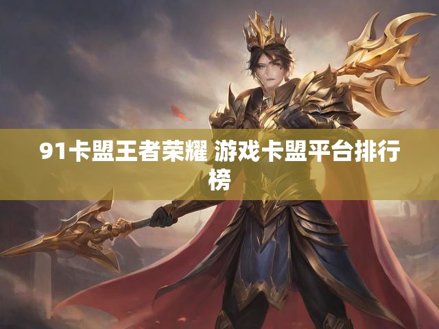 91卡盟王者荣耀 游戏卡盟平台排行榜