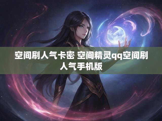 空间刷人气卡密 空间精灵qq空间刷人气手机版