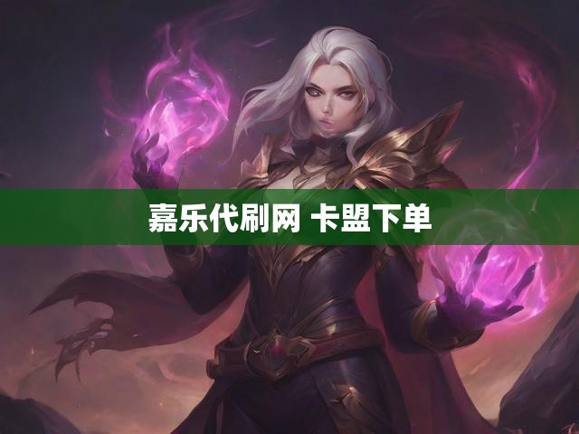 嘉乐代刷网 卡盟下单