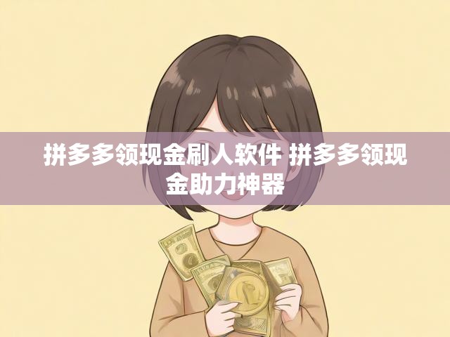 拼多多领现金刷人软件 拼多多领现金助力神器