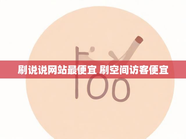 刷说说网站最便宜 刷空间访客便宜