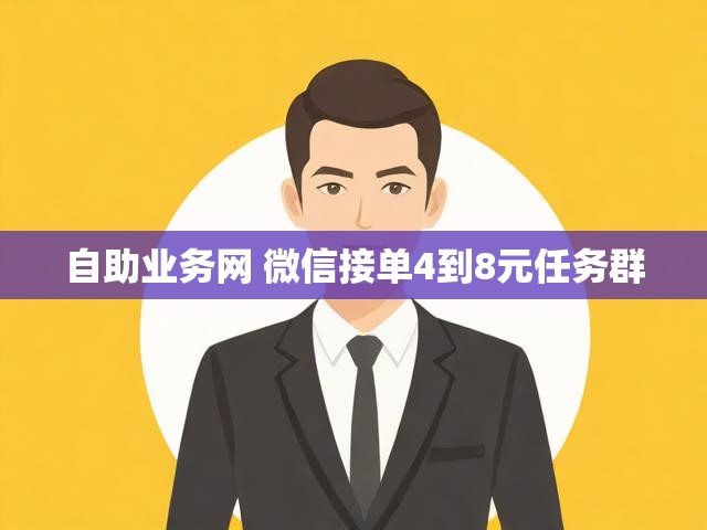 自助业务网 微信接单4到8元任务群