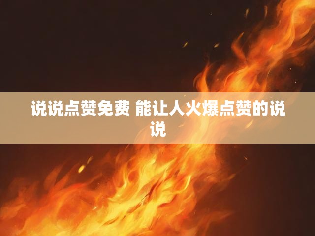 说说点赞免费 能让人火爆点赞的说说