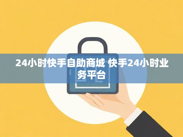 24小时快手自助商城 快手24小时业务平台