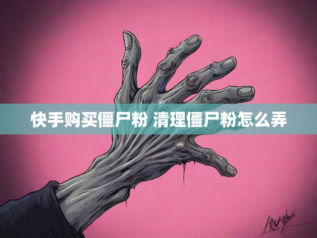 快手购买僵尸粉 清理僵尸粉怎么弄