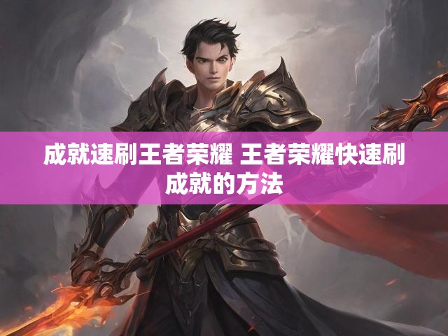 成就速刷王者荣耀 王者荣耀快速刷成就的方法
