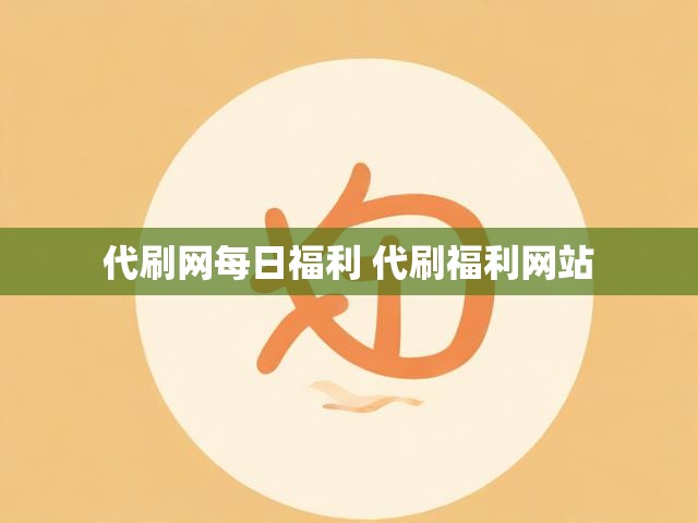 代刷网每日福利 代刷福利网站