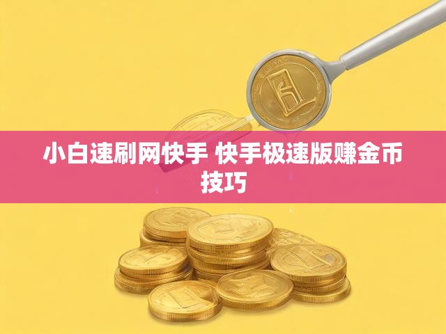 小白速刷网快手 快手极速版赚金币技巧