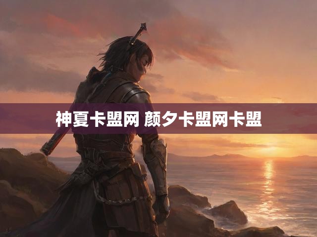 神夏卡盟网 颜夕卡盟网卡盟