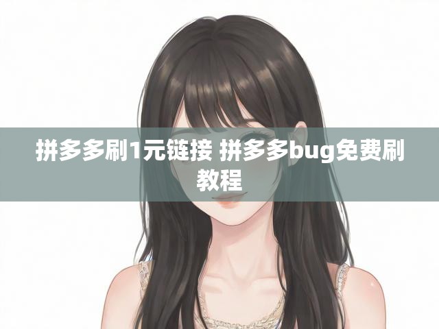 拼多多刷1元链接 拼多多bug免费刷教程