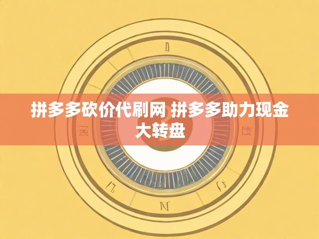 拼多多砍价代刷网 拼多多助力现金大转盘