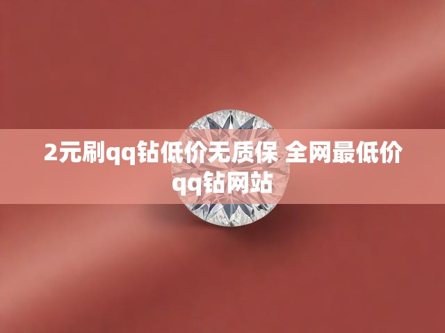 2元刷qq钻低价无质保 全网最低价qq钻网站