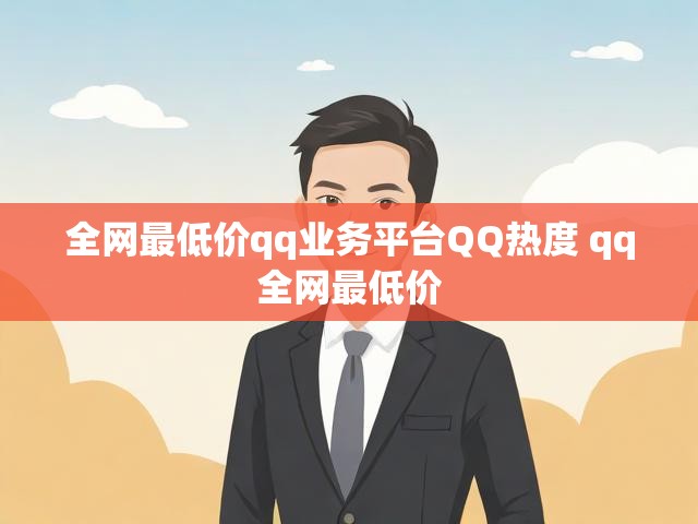全网最低价qq业务平台QQ热度 qq全网最低价